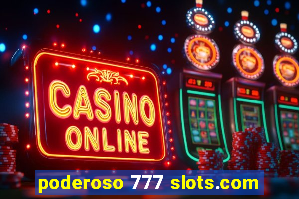 poderoso 777 slots.com